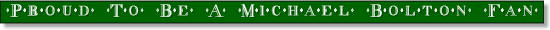Proud to be a Michael Bolton Fan!